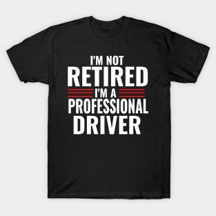 I'm Not Retired I'm A Professional Driver Funny T-Shirt